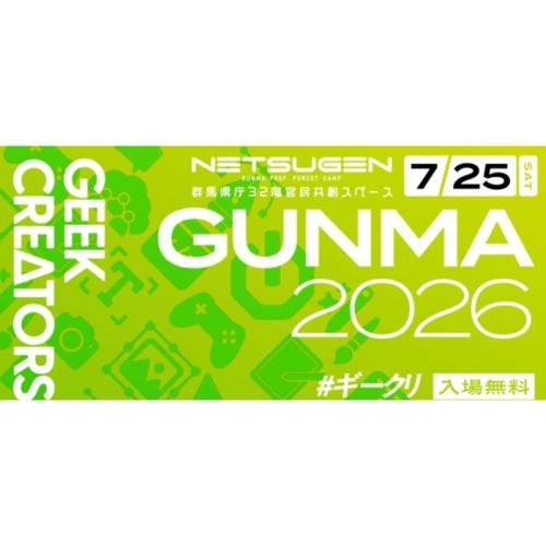 日本中のクリエイターが一堂に会するイベント「GEEK CREATORS 2026 GUNMA」を、群馬県庁のNETSUGENらで開催！